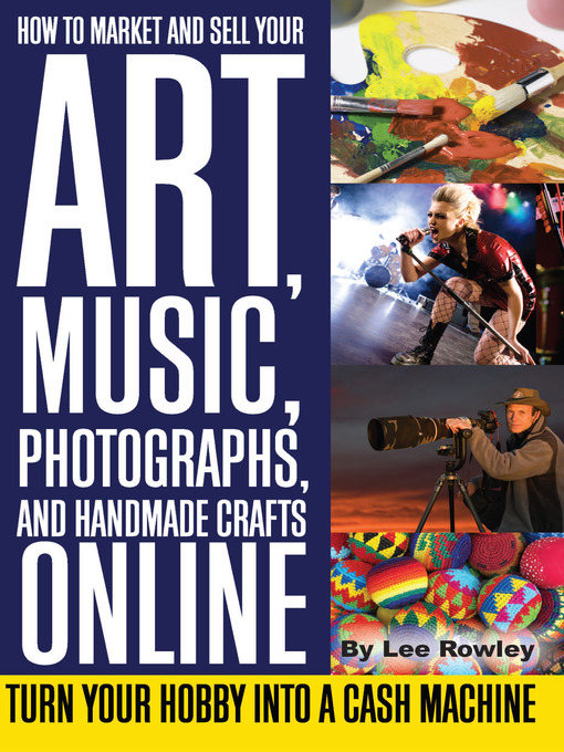 Title details for How to Market and Sell Your Art, Music, Photographs, & Handmade Crafts Online by Lee Rowley - Available